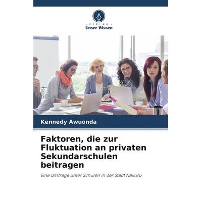 Faktoren, die zur Fluktuation an privaten Sekundarschulen beitragen, Taschenbuch von Kennedy Awuonda, Verlag Unser Wissen, 978-620-9-91237-5
