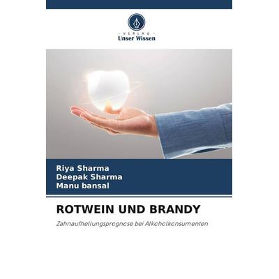 ROTWEIN UND BRANDY, Taschenbuch von Riya Sharma,Deepak Sharma,Manu Bansal, Verlag Unser Wissen, 978-620-4-82857-2
