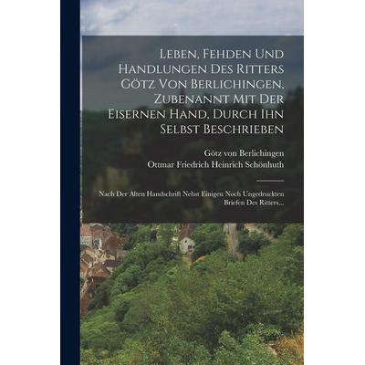 Leben, Fehden Und Handlungen Des Ritters Götz Von Berlichingen, Zubenannt Mit Der Eisernen Hand, Durch Ihn Selbst Beschrieben, Taschenbuch von Götz