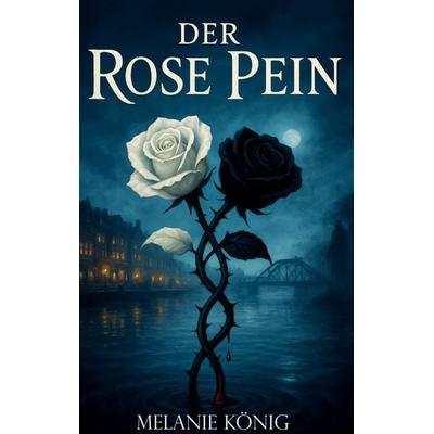 Der Rose Pein, Gebundene Ausgabe von Melanie König, BoD – Books on Demand, 978-3-695-17107-1