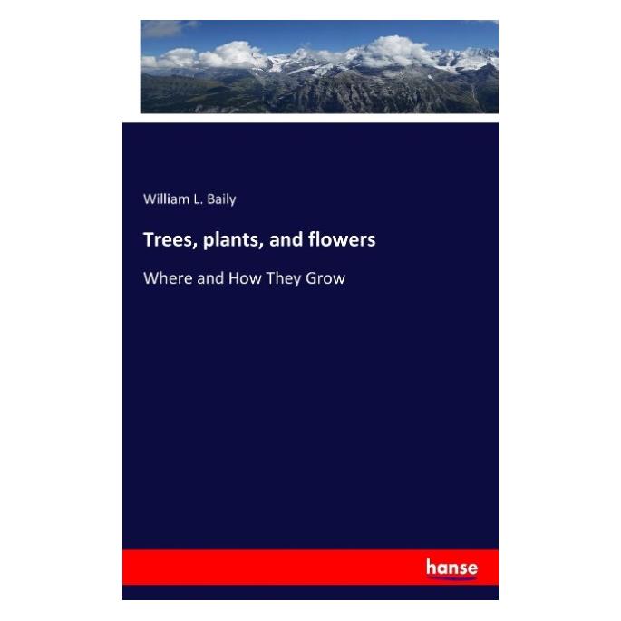 Hansebooks Trees, plants, and flowers (Englisch, Softcover, William L Baily) (55859977)