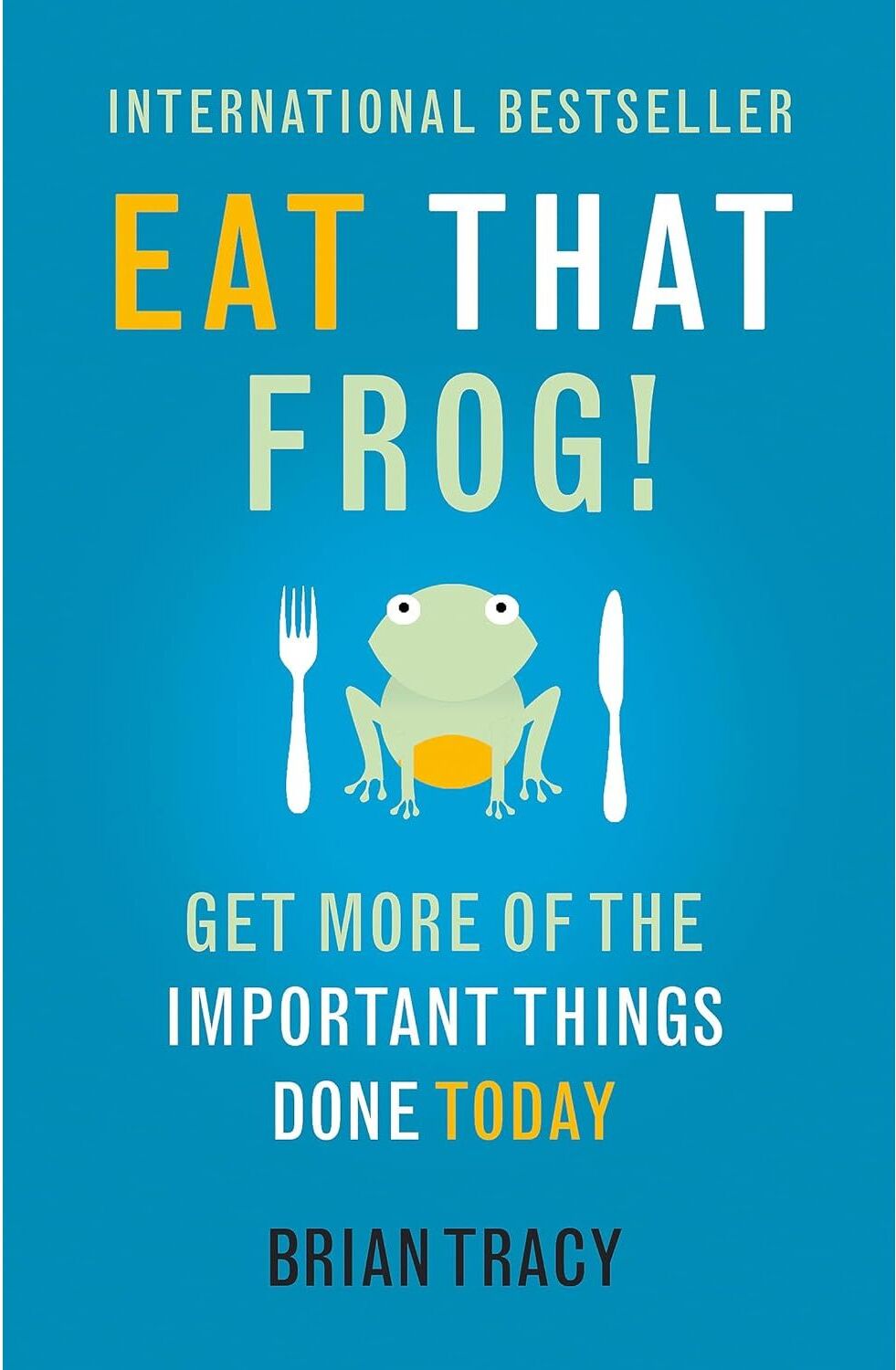 Yellow Kite Eat That Frog!: Get More Of The Important Things Done Today by Brian Tracy