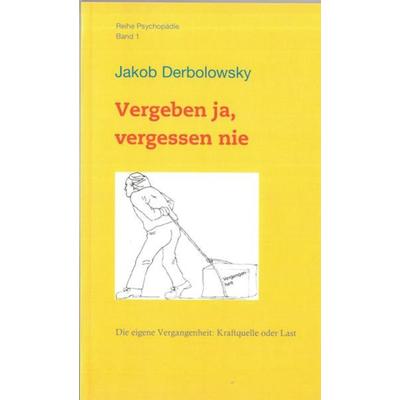 Vergeben ja, vergessen nie, Taschenbuch von Jakob Derbolowsky, Psychopädica, 978-3-933400-21-5