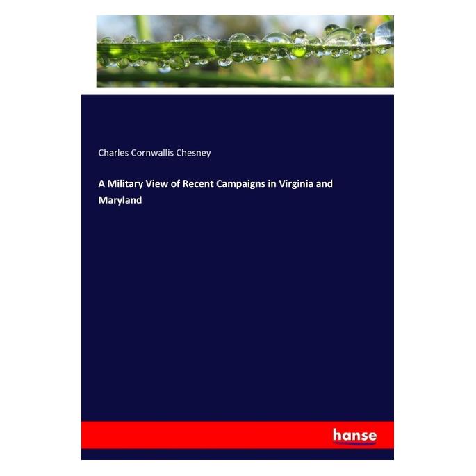 Hansebooks A Military View of Recent Campaigns in Virginia and Maryland (Englisch, Softcover, Charles Cornwallis Chesney) (56092801)