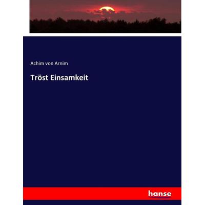 Tröst Einsamkeit, Taschenbuch von Achim Arnim, Hansebooks, 978-3-7446-5627-6