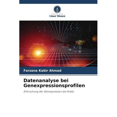 Datenanalyse bei Genexpressionsprofilen, Taschenbuch von Farzana Kabir Ahmad, Verlag Unser Wissen, 978-620-5-27747-8