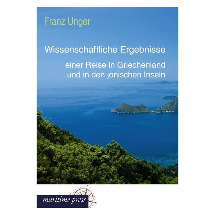 Maritime Press Wissenschaftliche Ergebnisse einer Reise in Griechenland und in den jonischen Inseln (Deutsch, Softcover, Franz Unger) (55491055)