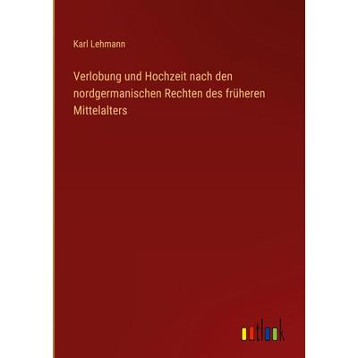 Verlobung und Hochzeit nach den nordgermanischen Rechten des früheren Mittelalters, Gebundene Ausgabe von Karl Lehmann, Outlook, 978-3-368-38567-5