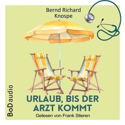 Urlaub, bis der Arzt kommt - Bernd Richard Knospe, Audio, 9783758391798