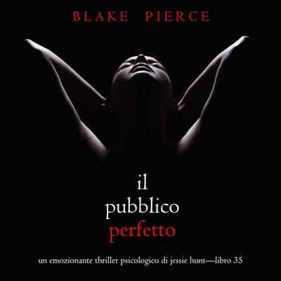 Il Pubblico Perfetto (Un emozionante thriller psicologico di Jessie Hunt—Libro 35) - Blake Pierce, Audio, 9798261402305