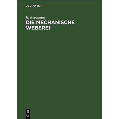 Die mechanische Weberei, Gebundene Ausgabe von H. Repenning, De Gruyter Oldenbourg, 978-3-11-246735-0