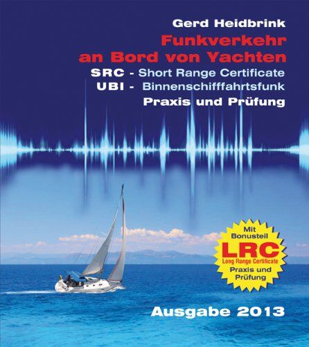 Gerd Heidbrink - Funkverkehr an Bord von Yachten - Praxis und Prüfung: SRC - Short Range Certificate, UBI - Binnenschifffahrtsfunk, LRC - Long Range Certificate - Preis vom 09.10.2026 07:28:09 h