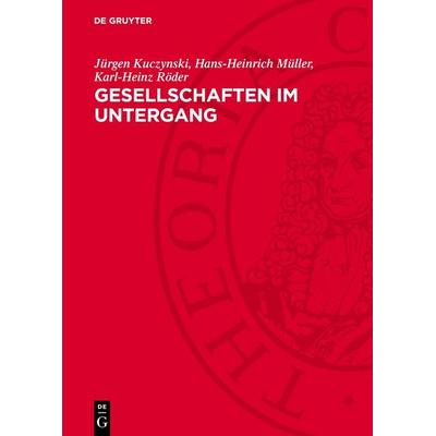 Gesellschaften im Untergang, Gebundene Ausgabe von Jürgen Kuczynski, De Gruyter, 978-3-11-276262-2