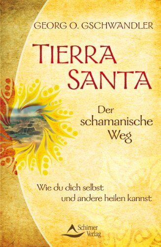 Georg O. Gschwandler - Tierra Santa - Der schamanische Weg - Wie du dich selbst und andere heilen kannst - Preis vom 30.09.2026 09:01:18 h