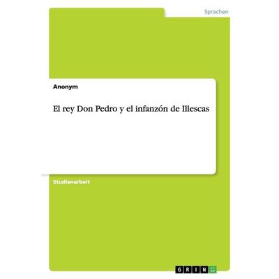 El rey Don Pedro y el infanzón de Illescas, Taschenbuch von Anonymous, GRIN, 978-3-640-84542-2