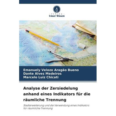 Analyse der Zersiedelung anhand eines Indikators für die räumliche Trennung, Taschenbuch von Emanuely Velozo Aragão Bueno,Dante Alves Medeiros,Marcelo