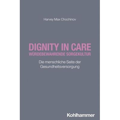 Dignity in Care - Würdebewahrende Sorgekultur, Taschenbuch von Harvey Max Chochinov, Kohlhammer, 978-3-17-046442-1
