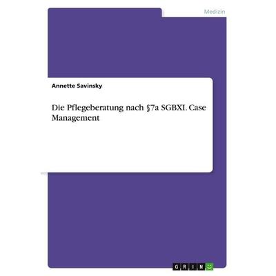 Die Pflegeberatung nach §7a SGBXI. Case Management, Taschenbuch von Annette Savinsky, GRIN, 978-3-96487-923-3
