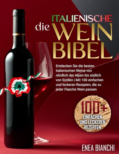 Enea Bianchi - Die Italienische Weinbibel: Entdecken Sie die Besten Italienischen Weine von Nördlich der Alpen bis Südlich von Sizilien Mit 100 Einfachen und Leckeren Rezepten, die zu Jeder Flasche Wein Passen - Preis vom 18.10.2026 19:22:15 h