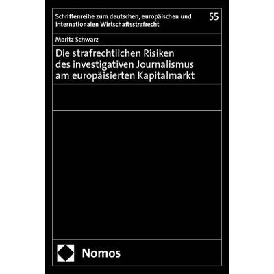 Die strafrechtlichen Risiken des investigativen Journalismus am europäisierten Kapitalmarkt, Taschenbuch von Moritz Schwarz, Nomos, 978-3-7560-1283-1