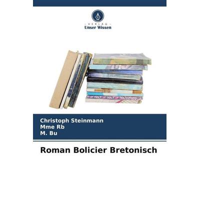 Roman Bolicier Bretonisch, Taschenbuch von Christoph Steinmann,Mme Rb,M. Bu, Verlag Unser Wissen, 978-620-5-81333-1