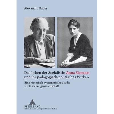 Das Leben der Sozialistin Anna Siemsen und ihr pädagogisch-politisches Wirken, Taschenbuch von Alexandra Bauer, Peter Lang GmbH, Internationaler