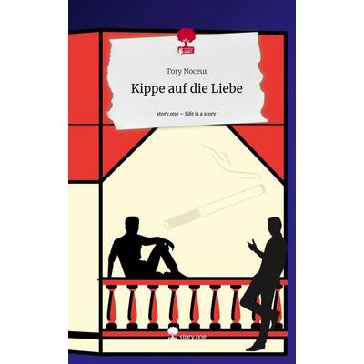 Kippe auf die Liebe. Life is a Story - story.one, Gebundene Ausgabe von Tory Noceur, Story.one publishing