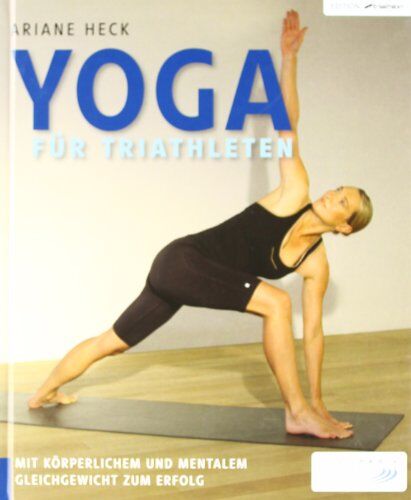 Ariane Heck - Yoga für Triathleten: Mit körperlichem und mentalem Gleichgewicht zum Erfolg - Preis vom 04.10.2026 03:51:26 h