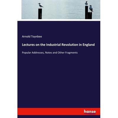 Lectures on the Industrial Revolution in England, Taschenbuch von Arnold Toynbee, Hansebooks, 978-3-337-93124-7