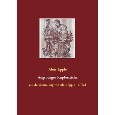 Augsburger Kupferstiche, Taschenbuch von Alois Epple, BoD – Books on Demand, 978-3-7494-2808-3