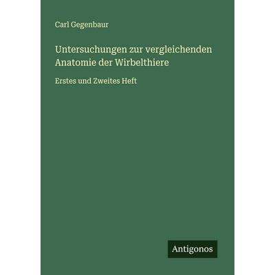 Untersuchungen zur vergleichenden Anatomie der Wirbelthiere, Taschenbuch von Carl Gegenbaur, Antigonos Verlag, 978-3-563-87387-8