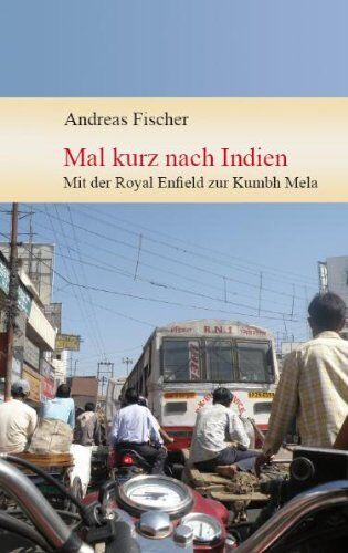 Andreas Fischer - Mal kurz nach Indien - Mit der Royal Enfield zur Kumbh Mela - Preis vom 11.10.2026 15:43:13 h