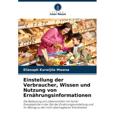 Einstellung der Verbraucher, Wissen und Nutzung von Ernährungsinformationen, Taschenbuch von Eliasaph Kurwijila Mwana, Verlag Unser Wissen,