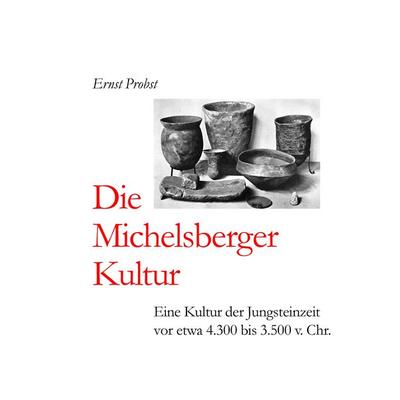 Die Michelsberger Kultur, Gebundene Ausgabe von Ernst Probst, Tredition, 978-3-384-45698-4