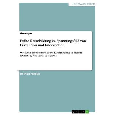 Frühe Elternbildung im Spannungsfeld von Prävention und Intervention, Taschenbuch von Anonym, GRIN, 978-3-668-28840-9