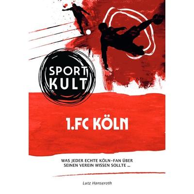 1.FC Köln - Fußballkult, Taschenbuch von Lutz Hanseroth, Epubli, 978-3-7531-5416-9
