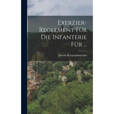 Exerzier-Reglement Für Die Infanterie Für ..., Gebundene Ausgabe von Prussia Kriegsministerium, Legare Street Press, 978-1-01-916297-2
