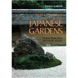 Secret Teachings in the Art of Japanese Gardens: Design Principles, Aesthetic Values, Sachbücher von David A. Slawson