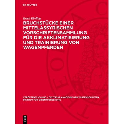 Bruchstücke einer mittelassyrischen Vorschriftensammlung für die Akklimatisierung und Trainierung von Wagenpferden, Gebundene Ausgabe von Erich
