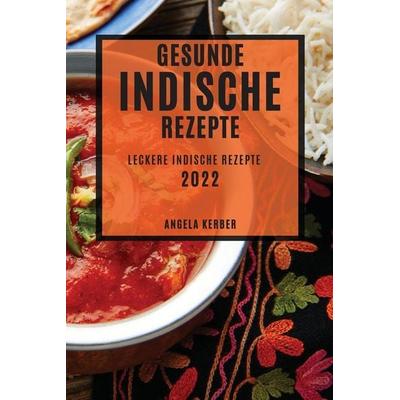 GESUNDE INDISCHE REZEPTE 2022, Taschenbuch von Angela Kerber, Angela Kerber, 978-1-80450-295-2