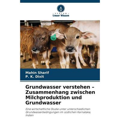 Grundwasser verstehen - Zusammenhang zwischen Milchproduktion und Grundwasser, Taschenbuch von Mahin Sharif,P. K. Dixit, Verlag Unser Wissen,