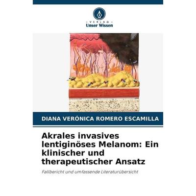 Akrales invasives lentiginöses Melanom: Ein klinischer und therapeutischer Ansatz, Taschenbuch von Diana Verónica Romero Escamilla, Verlag Unser