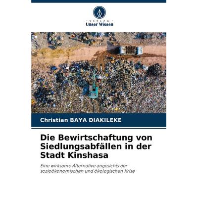 Die Bewirtschaftung von Siedlungsabfällen in der Stadt Kinshasa, Taschenbuch von Christian Baya Diakileke, Verlag Unser Wissen, 978-620-8-31366-1