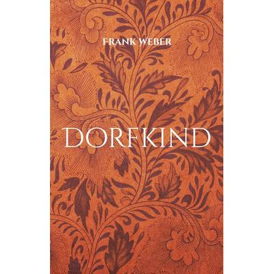 Dorfkind, Taschenbuch von Frank Weber, BoD – Books on Demand, 978-3-7568-1468-8