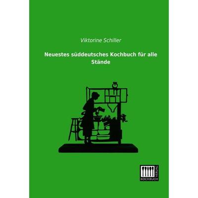 Neuestes süddeutsches Kochbuch für alle Stände, Taschenbuch von Viktorine Schiller, Kochbuch-Verlag, 978-3-944350-20-2