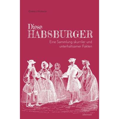 Diese Habsburger - Eine Sammlung skurriler und unterhaltsamer Fakten, Gebundene Ausgabe von Gabriele Hasmann, Carl Ueberreuter Verlag,