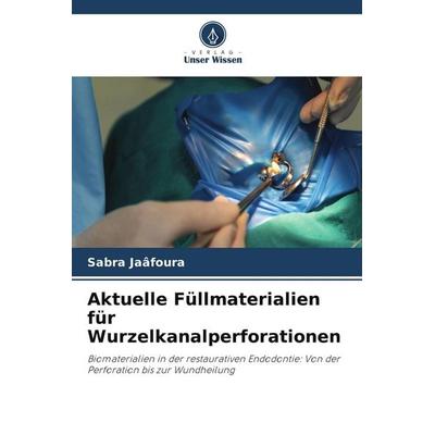 Aktuelle Füllmaterialien für Wurzelkanalperforationen, Taschenbuch von Sabra Jaâfoura, Verlag Unser Wissen