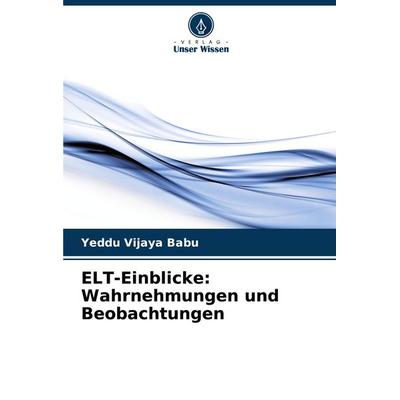 ELT-Einblicke: Wahrnehmungen und Beobachtungen, Taschenbuch von Yeddu Vijaya Babu, Verlag Unser Wissen, 978-620-7-85236-9