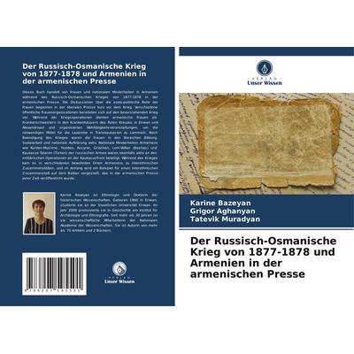 Der Russisch-Osmanische Krieg von 1877-1878 und Armenien in der armenischen Presse, Taschenbuch von Karine Bazeyan,Grigor Aghanyan,Tatevik Muradyan,