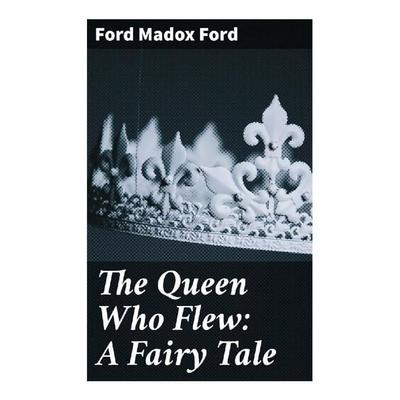 The Queen Who Flew: A Fairy Tale, Taschenbuch von Ford Madox Ford, Good Press, 978-80-272-9756-6